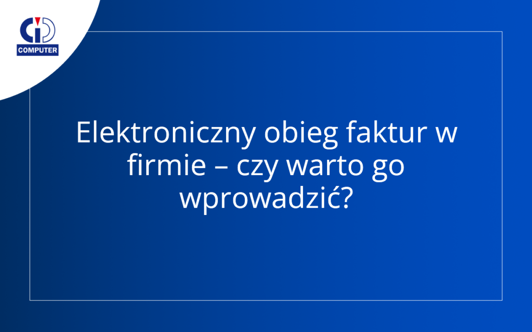 Elektroniczny obieg dokumentów i faktur – korzyści dla firmy?